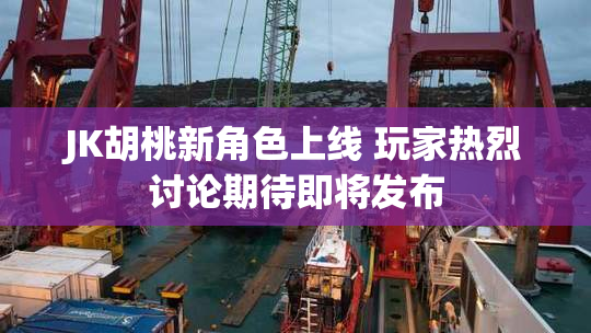 JK胡桃新角色上线 玩家热烈讨论期待即将发布