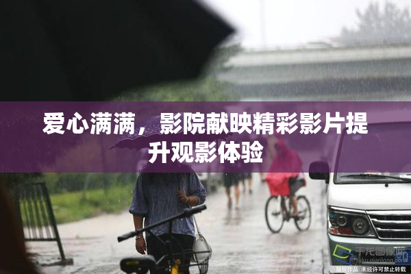 爱心满满，影院献映精彩影片提升观影体验