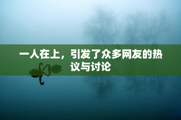 一人在上，引发了众多网友的热议与讨论