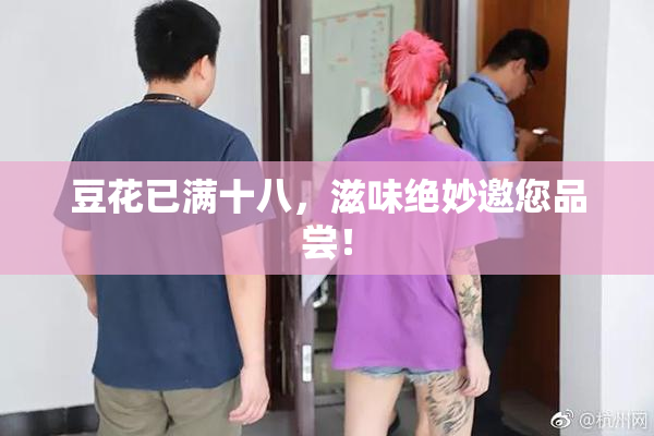 豆花已满十八，滋味绝妙邀您品尝！