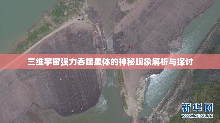 三维宇宙强力吞噬星体的神秘现象解析与探讨