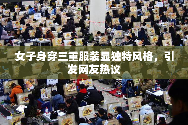 女子身穿三重服装显独特风格，引发网友热议