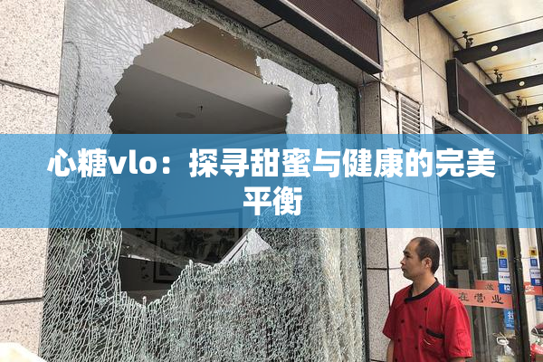心糖vlo：探寻甜蜜与健康的完美平衡