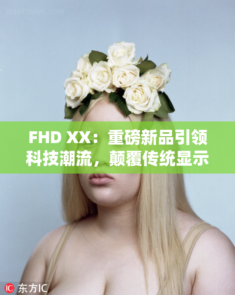 FHD XX：重磅新品引领科技潮流，颠覆传统显示体验