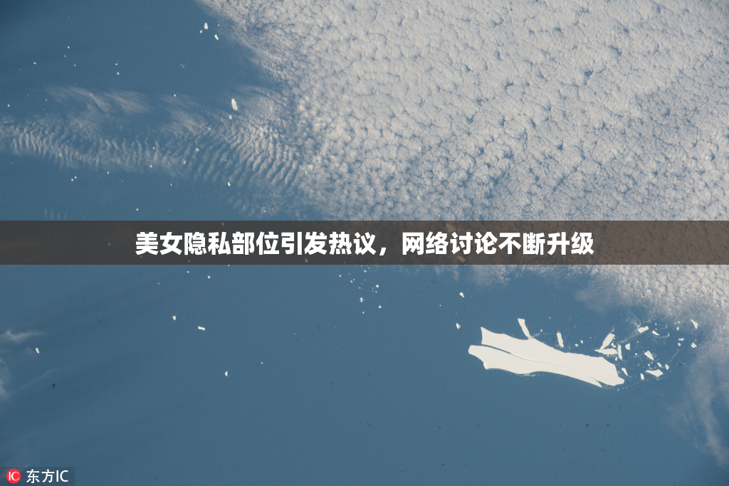 美女隐私部位引发热议，网络讨论不断升级
