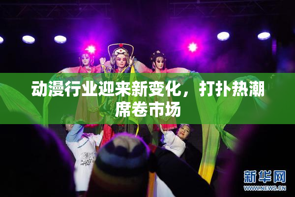 动漫行业迎来新变化，打扑热潮席卷市场