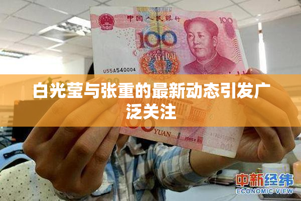 白光莹与张重的最新动态引发广泛关注