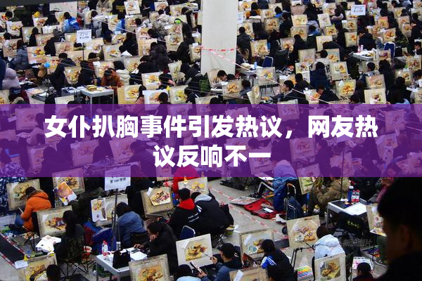 女仆扒胸事件引发热议，网友热议反响不一