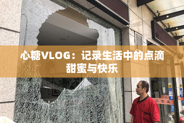 心糖VLOG：记录生活中的点滴甜蜜与快乐