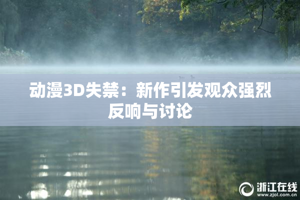 动漫3D失禁：新作引发观众强烈反响与讨论