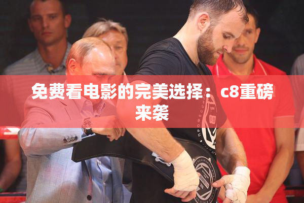 免费看电影的完美选择：c8重磅来袭