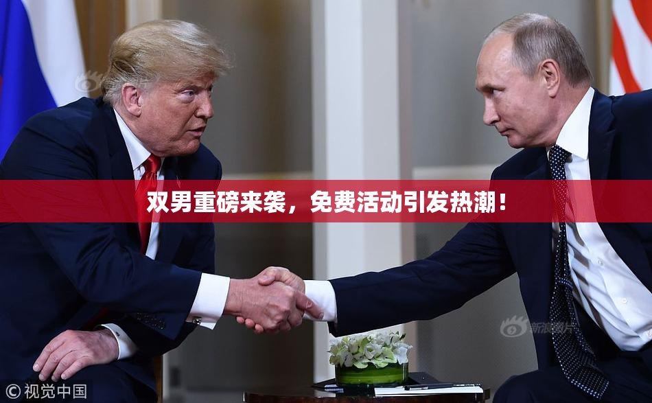 双男重磅来袭，免费活动引发热潮！
