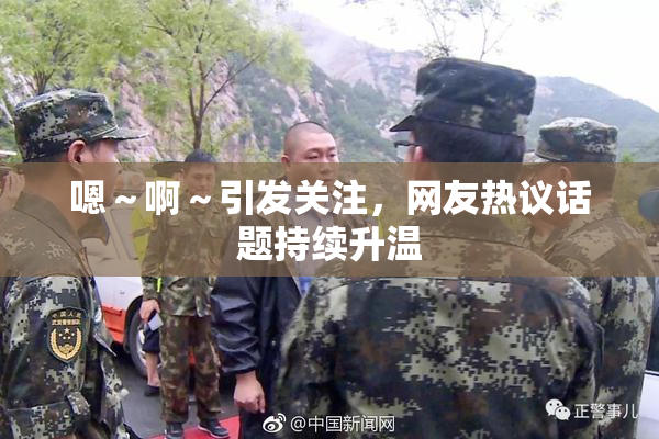 嗯～啊～引发关注，网友热议话题持续升温