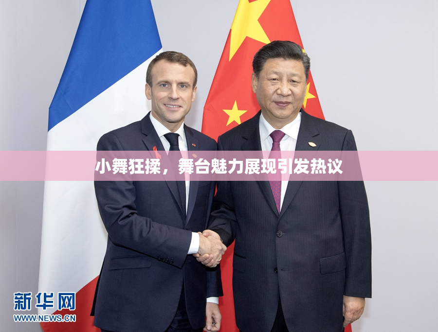 小舞狂揉，舞台魅力展现引发热议
