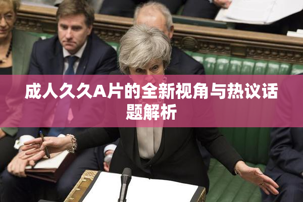 成人久久A片的全新视角与热议话题解析