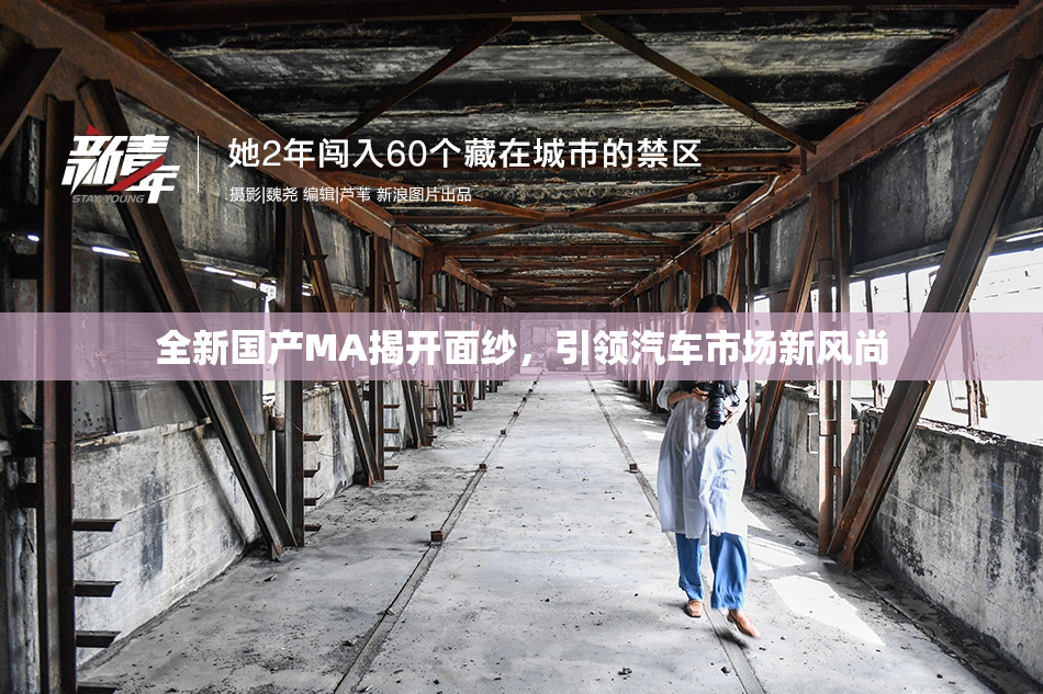 全新国产MA揭开面纱，引领汽车市场新风尚