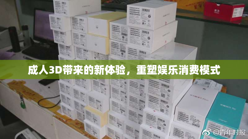 成人3D带来的新体验，重塑娱乐消费模式