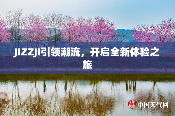 JIZZJI引领潮流，开启全新体验之旅