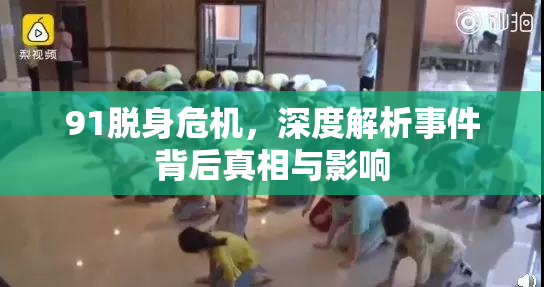 91脱身危机，深度解析事件背后真相与影响