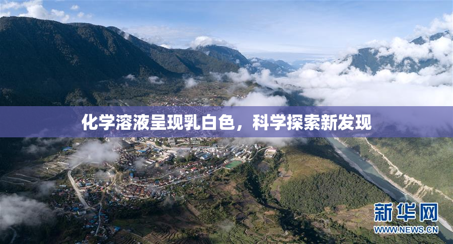 化学溶液呈现乳白色，科学探索新发现