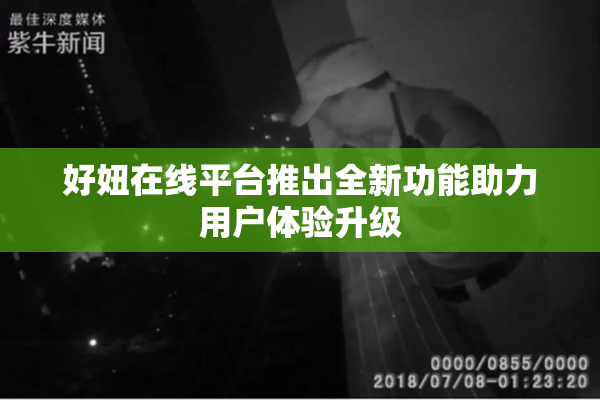 好妞在线平台推出全新功能助力用户体验升级