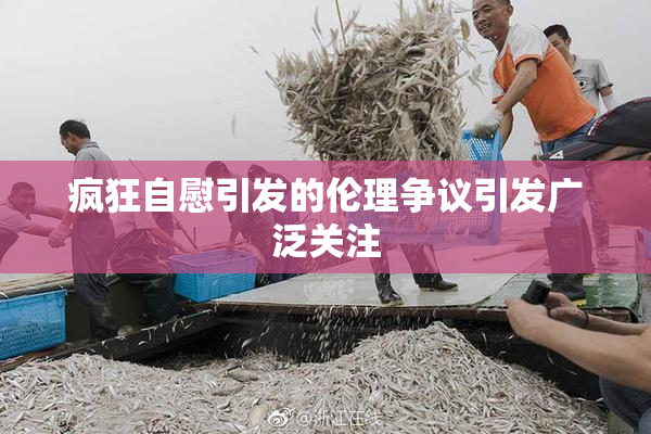 疯狂自慰引发的伦理争议引发广泛关注