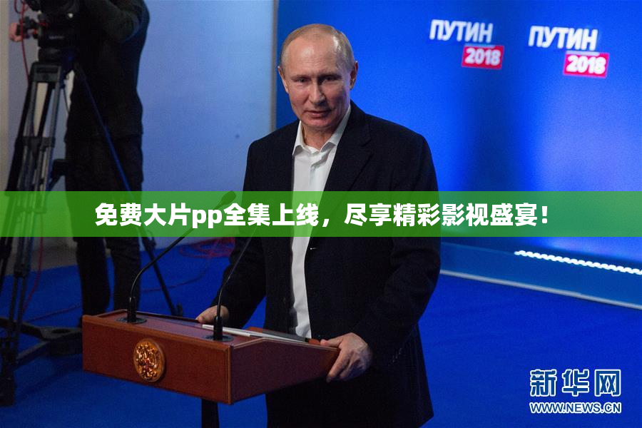 免费大片pp全集上线，尽享精彩影视盛宴！