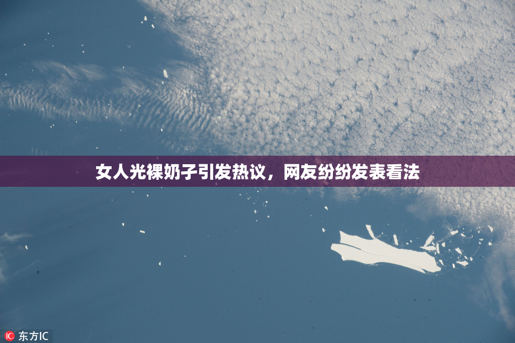 女人光裸奶孑引发热议，网友纷纷发表看法