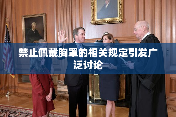 禁止佩戴胸罩的相关规定引发广泛讨论