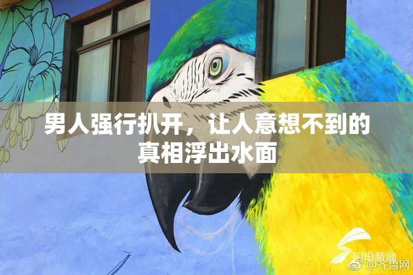 男人强行扒开，让人意想不到的真相浮出水面