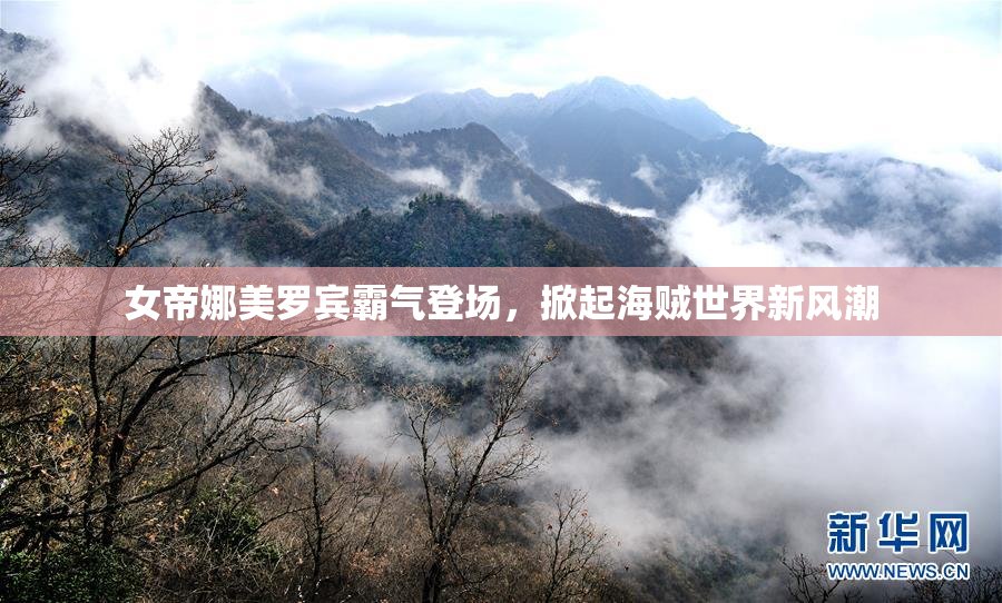 女帝娜美罗宾霸气登场，掀起海贼世界新风潮