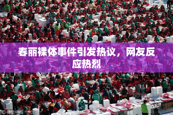春丽裸体事件引发热议，网友反应热烈