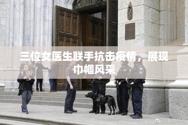 三位女医生联手抗击疫情，展现巾帼风采