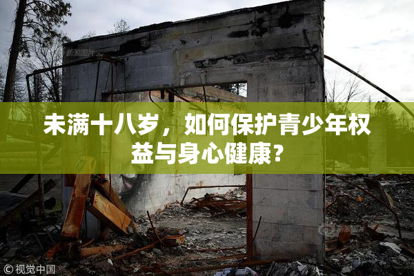 未满十八岁，如何保护青少年权益与身心健康？