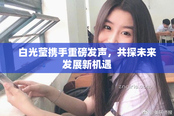 白光莹携手重磅发声，共探未来发展新机遇