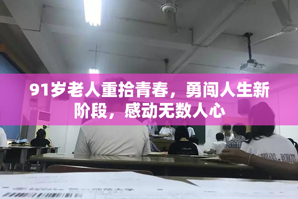 91岁老人重拾青春，勇闯人生新阶段，感动无数人心