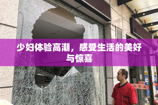 少妇体验高潮，感受生活的美好与惊喜
