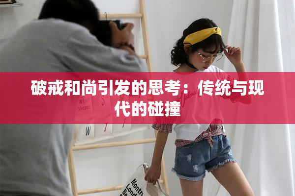 破戒和尚引发的思考：传统与现代的碰撞