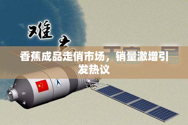 香蕉成品走俏市场，销量激增引发热议