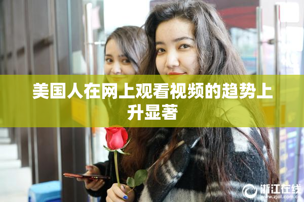 美国人在网上观看视频的趋势上升显著