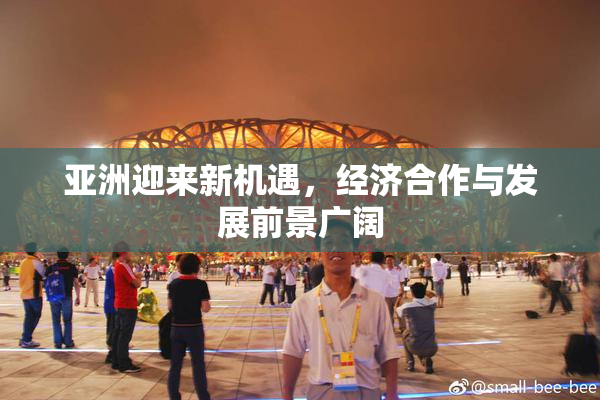 亚洲迎来新机遇，经济合作与发展前景广阔