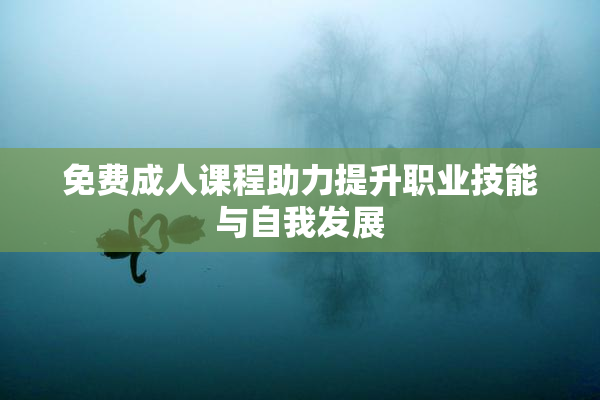 免费成人课程助力提升职业技能与自我发展