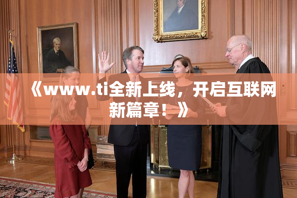 《www.ti全新上线，开启互联网新篇章！》