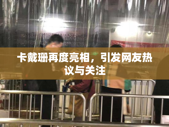 卡戴珊再度亮相，引发网友热议与关注