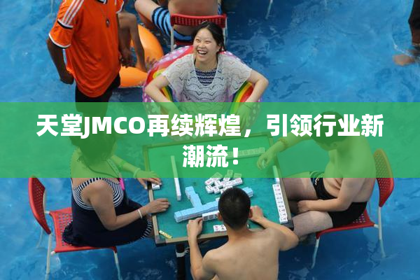 天堂JMCO再续辉煌，引领行业新潮流！