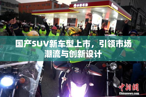 国产SUV新车型上市，引领市场潮流与创新设计