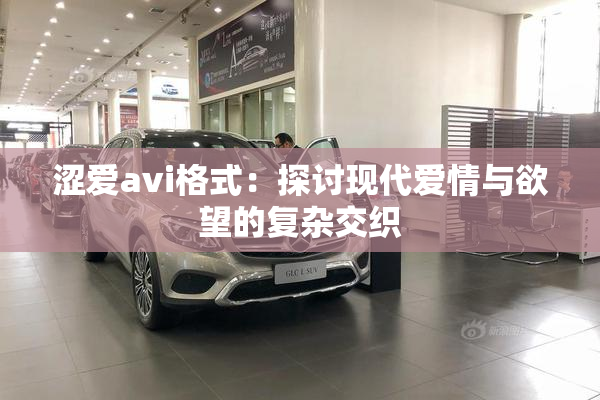 涩爱avi格式：探讨现代爱情与欲望的复杂交织