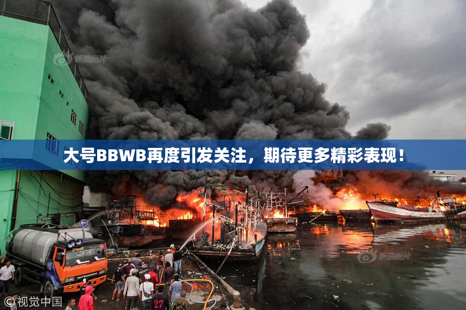 大号BBWB再度引发关注，期待更多精彩表现！