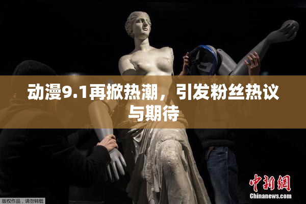 动漫9.1再掀热潮，引发粉丝热议与期待