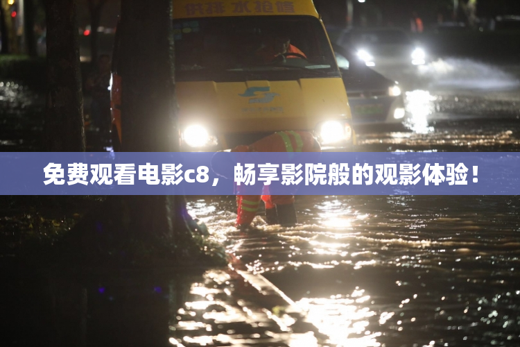 免费观看电影c8，畅享影院般的观影体验！